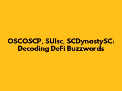 OSCOSCP, SUIsc, SCDynastySC: Decoding DeFi Buzzwords