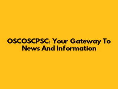 OSCOSCPSC: Your Gateway To News And Information