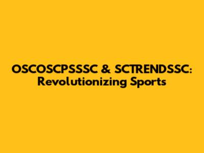 OSCOSCPSSSC & SCTRENDSSC: Revolutionizing Sports