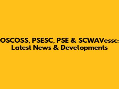 OSCOSS, PSESC, PSE & SCWAVessc: Latest News & Developments