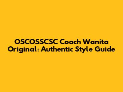 OSCOSSCSC Coach Wanita Original: Authentic Style Guide