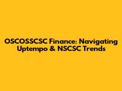 OSCOSSCSC Finance: Navigating Uptempo & NSCSC Trends