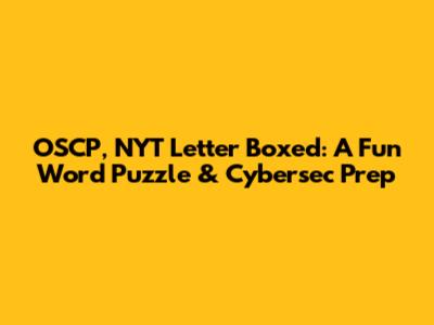 OSCP, NYT Letter Boxed: A Fun Word Puzzle & Cybersec Prep
