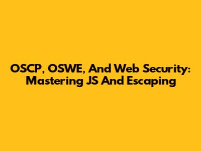 OSCP, OSWE, And Web Security: Mastering JS And Escaping