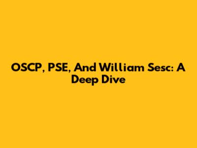 OSCP, PSE, And William Sesc: A Deep Dive