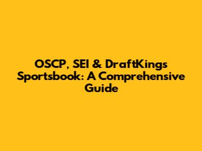 OSCP, SEI & DraftKings Sportsbook: A Comprehensive Guide