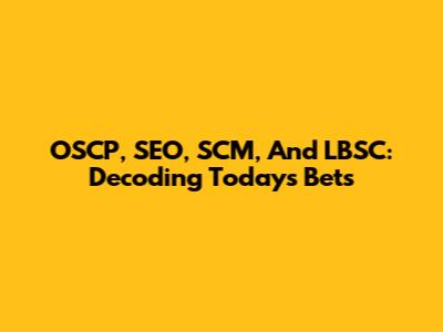 OSCP, SEO, SCM, And LBSC: Decoding Today's Bets
