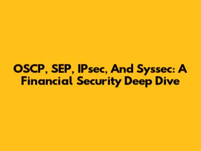OSCP, SEP, IPsec, And Syssec: A Financial Security Deep Dive