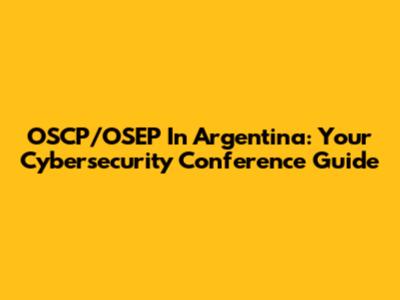 OSCP/OSEP In Argentina: Your Cybersecurity Conference Guide