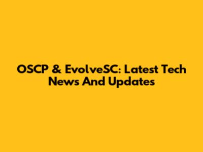 OSCP & EvolveSC: Latest Tech News And Updates