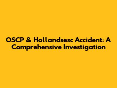 OSCP & Hollandsesc Accident: A Comprehensive Investigation