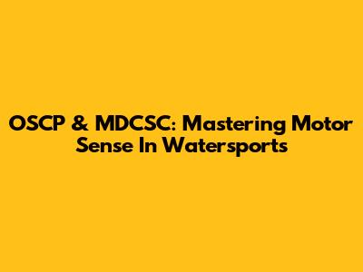 OSCP & MDCSC: Mastering Motor Sense In Watersports