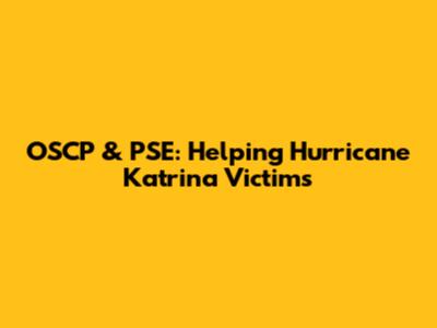 OSCP & PSE: Helping Hurricane Katrina Victims