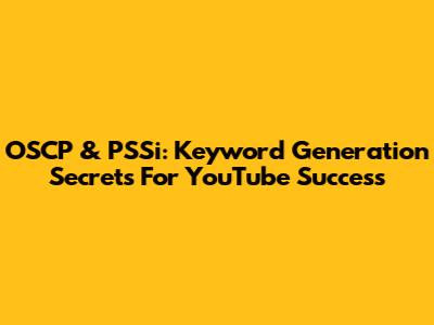 OSCP & PSSi: Keyword Generation Secrets For YouTube Success