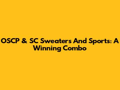 OSCP & SC Sweaters And Sports: A Winning Combo