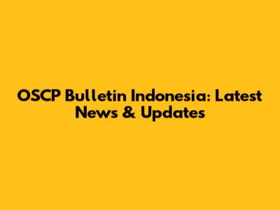 OSCP Bulletin Indonesia: Latest News & Updates