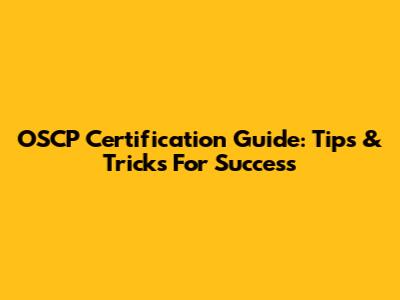 OSCP Certification Guide: Tips & Tricks For Success