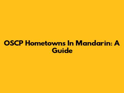 OSCP Hometowns In Mandarin: A Guide