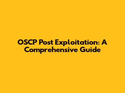OSCP Post Exploitation: A Comprehensive Guide