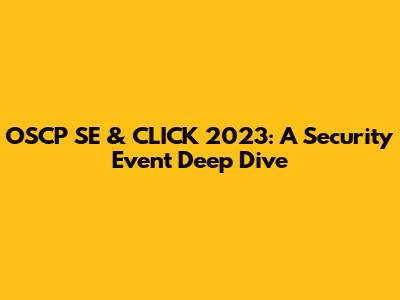 OSCP SE & CLICK 2023: A Security Event Deep Dive