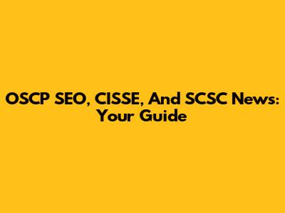 OSCP SEO, CISSE, And SCSC News: Your Guide