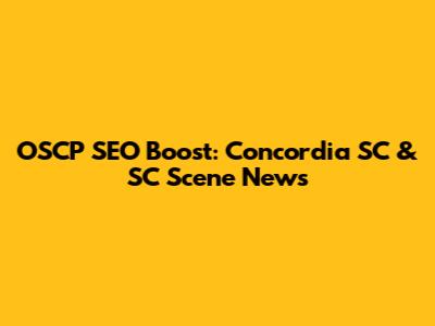OSCP SEO Boost: Concordia SC & SC Scene News