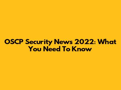 OSCP Security News 2022: What You Need To Know