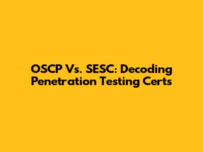 OSCP Vs. SESC: Decoding Penetration Testing Certs