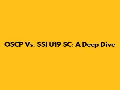 OSCP Vs. SSI U19 SC: A Deep Dive