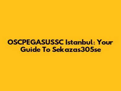 OSCPEGASUSSC Istanbul: Your Guide To Sekazas305se