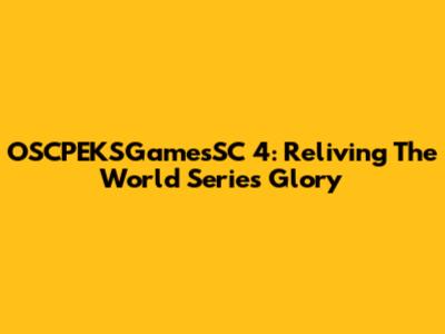 OSCPEKSGamesSC 4: Reliving The World Series Glory