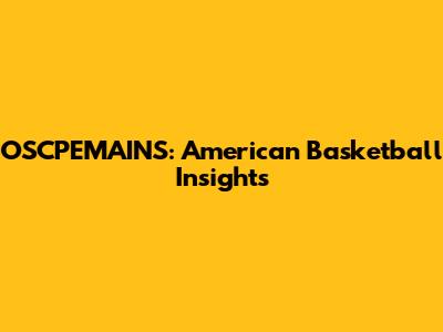 OSCPEMAINS: American Basketball Insights