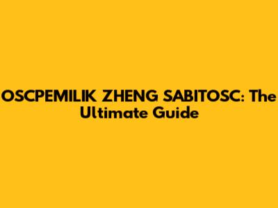OSCPEMILIK ZHENG SABITOSC: The Ultimate Guide