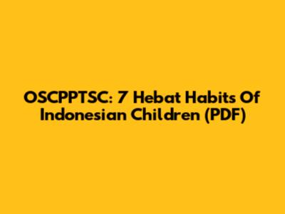 OSCPPTSC: 7 Hebat Habits Of Indonesian Children (PDF)