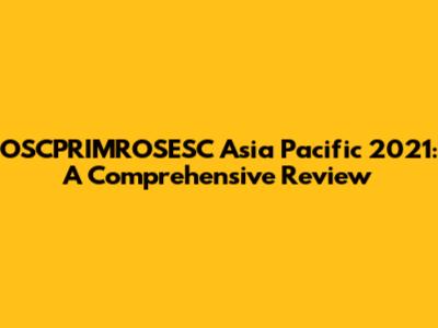 OSCPRIMROSESC Asia Pacific 2021: A Comprehensive Review