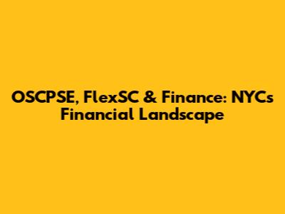 OSCPSE, FlexSC & Finance: NYC's Financial Landscape