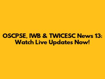 OSCPSE, IWB & TWICESC News 13: Watch Live Updates Now!