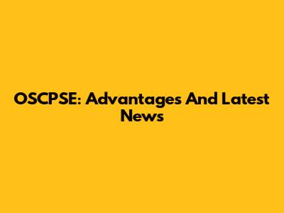 OSCPSE: Advantages And Latest News