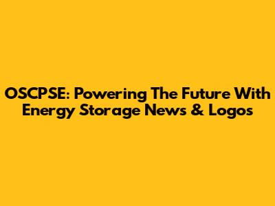 OSCPSE: Powering The Future With Energy Storage News & Logos