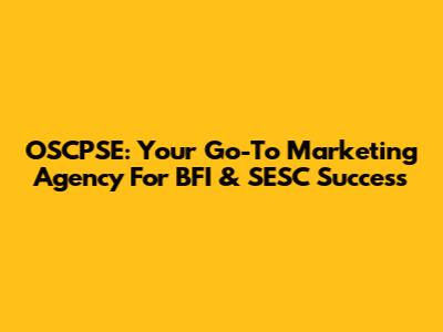 OSCPSE: Your Go-To Marketing Agency For BFI & SESC Success
