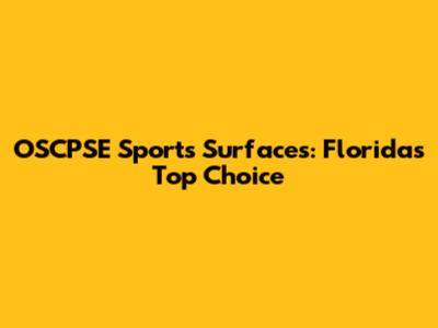 OSCPSE Sports Surfaces: Florida's Top Choice