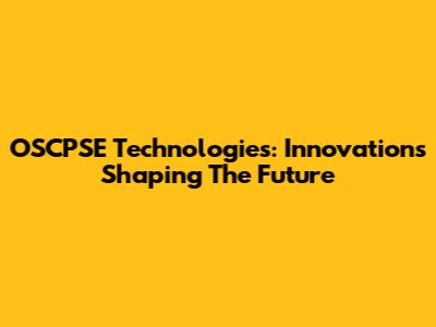 OSCPSE Technologies: Innovations Shaping The Future