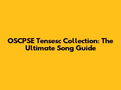OSCPSE Tensesc Collection: The Ultimate Song Guide