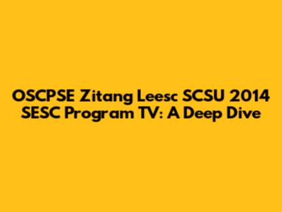 OSCPSE Zitang Leesc SCSU 2014 SESC Program TV: A Deep Dive