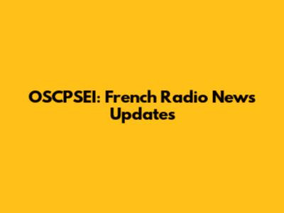 OSCPSEI: French Radio News Updates