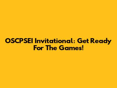 OSCPSEI Invitational: Get Ready For The Games!