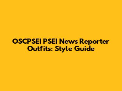 OSCPSEI PSEI News Reporter Outfits: Style Guide