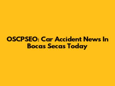 OSCPSEO: Car Accident News In Bocas Secas Today