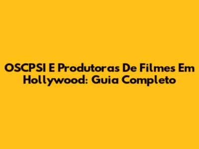 OSCPSI E Produtoras De Filmes Em Hollywood: Guia Completo
