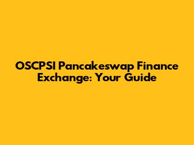 OSCPSI Pancakeswap Finance Exchange: Your Guide